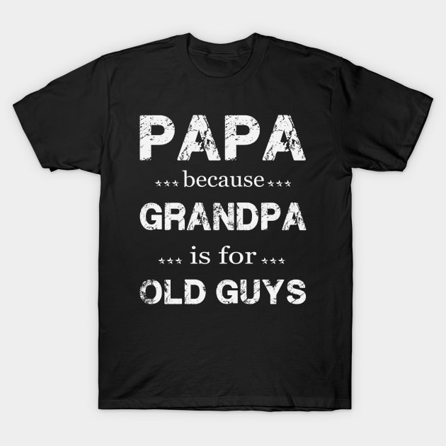 PAPA BECAUSE GRANDPA IS FOR OLD GUYS T-Shirt by Thai Quang